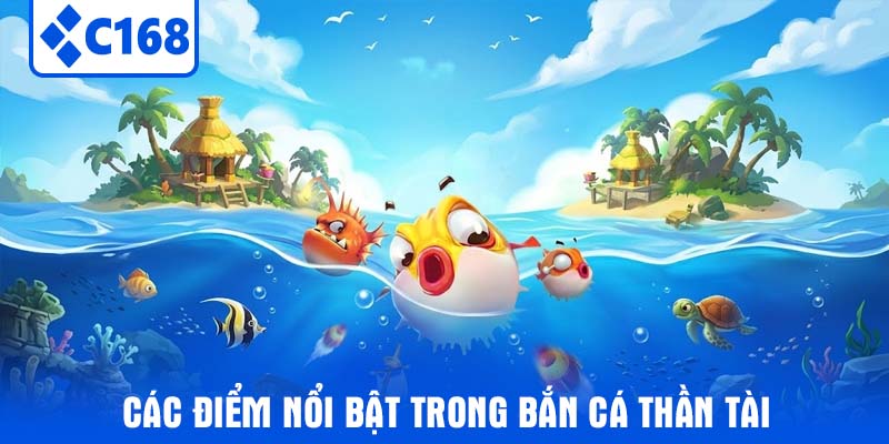 Các điểm nổi bật trong Bắn Cá Thần Tài 