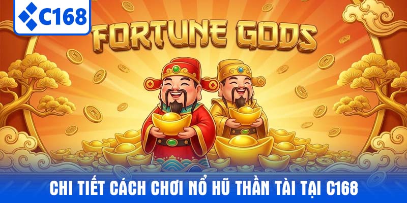 Chi tiết cách chơi nổ hũ thần tài tại C168