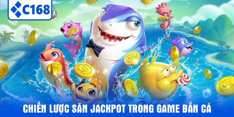 Chiến lược săn Jackpot trong game bắn cá