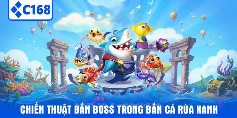 Chiến Thuật Bắn Boss Trong Bắn Cá Rùa Xanh