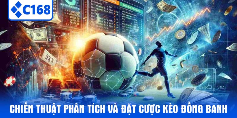 Chiến Thuật Phân Tích Và Đặt Cược Kèo Đồng Banh