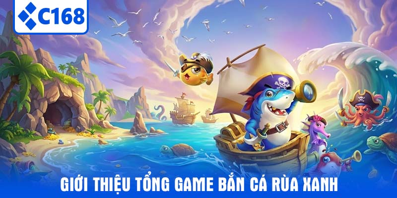 Giới thiệu tổng game bắn cá Rùa Xanh