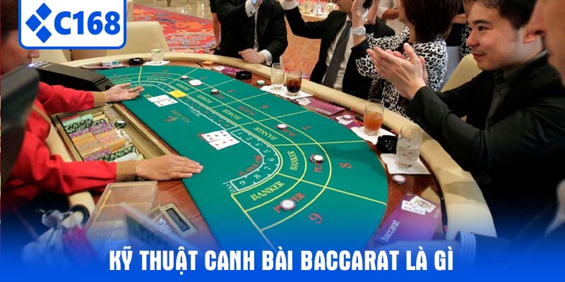 Kỹ thuật canh bài baccarat là gì