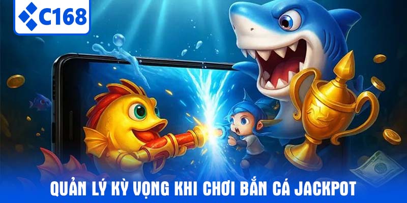 Quản Lý Kỳ Vọng Khi Chơi Bắn Cá Jackpot
