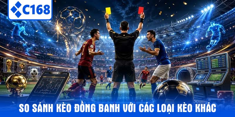 So Sánh Kèo Đồng Banh Với Các Loại Kèo Khác