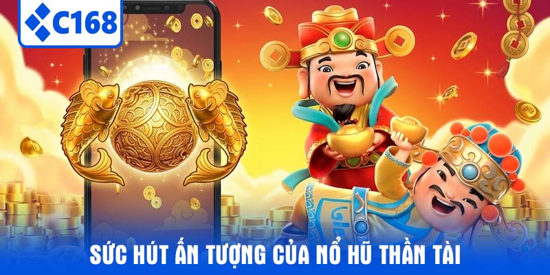 Sức hút ấn tượng của nổ hũ thần tài