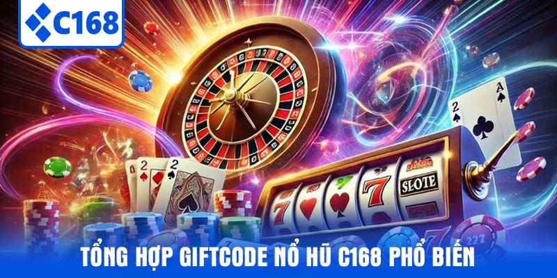 Tổng hợp Giftcode Nổ Hũ C168 phổ biến