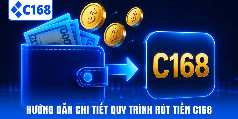 Hướng dẫn chi tiết quy trình Rút tiền C168