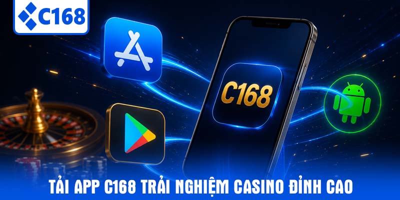 Tải app C168 trải nghiệm casino đỉnh cao